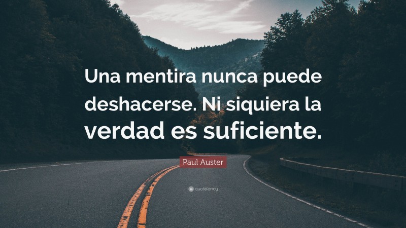 Paul Auster Quote: “Una mentira nunca puede deshacerse. Ni siquiera la verdad es suficiente.”