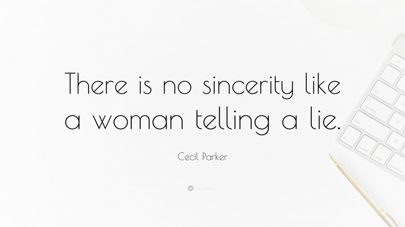 Cecil Parker Quote: “There is no sincerity like a woman telling a lie.”