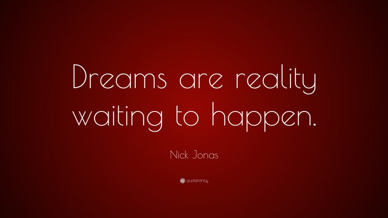 Nick Jonas Quote: “Dreams are reality waiting to happen.”