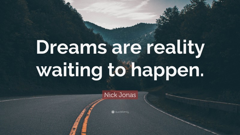 Nick Jonas Quote: “Dreams are reality waiting to happen.”