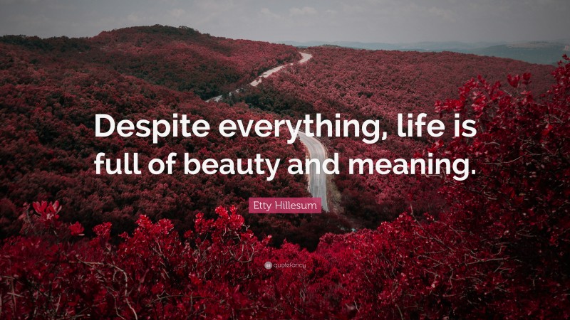 Etty Hillesum Quote: “Despite everything, life is full of beauty and meaning.”