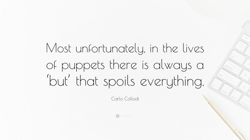 Carlo Collodi Quote: “Most unfortunately, in the lives of puppets there is always a ‘but’ that spoils everything.”