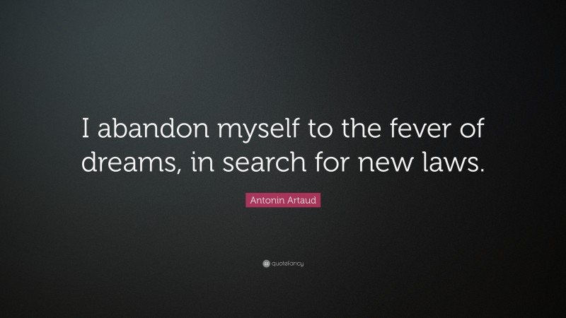 Antonin Artaud Quote: “I abandon myself to the fever of dreams, in search for new laws.”