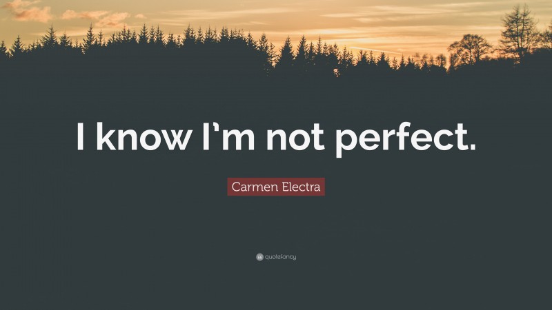 Carmen Electra Quote: “I know I’m not perfect.”