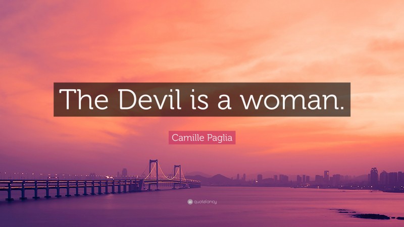Camille Paglia Quote: “The Devil is a woman.”