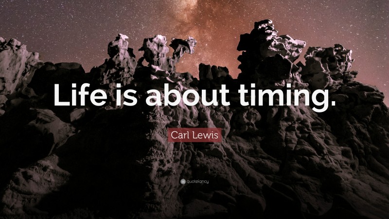 Carl Lewis Quote: “Life is about timing.”