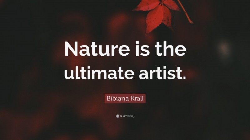 Bibiana Krall Quote: “Nature is the ultimate artist.”