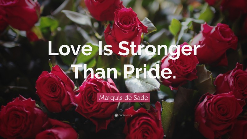 Marquis de Sade Quote: “Love Is Stronger Than Pride.”