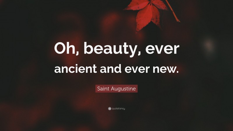 Saint Augustine Quote: “Oh, beauty, ever ancient and ever new.”