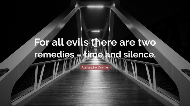 Alexandre Dumas Quote: “For all evils there are two remedies – time and silence.”