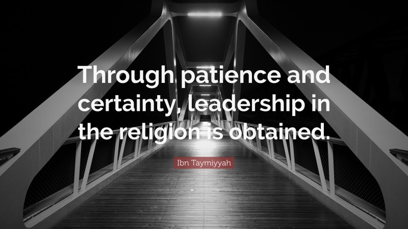 Ibn Taymiyyah Quote: “Through patience and certainty, leadership in the religion is obtained.”