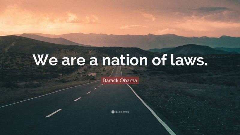 Barack Obama Quote: “We are a nation of laws.”