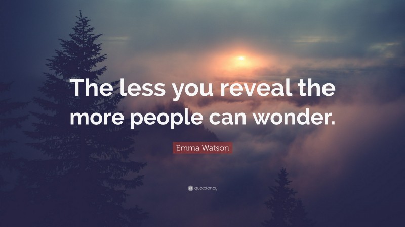 Emma Watson Quote: “The less you reveal the more people can wonder.”