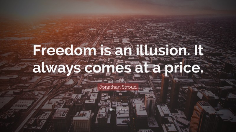 Jonathan Stroud Quote: “Freedom is an illusion. It always comes at a price.”