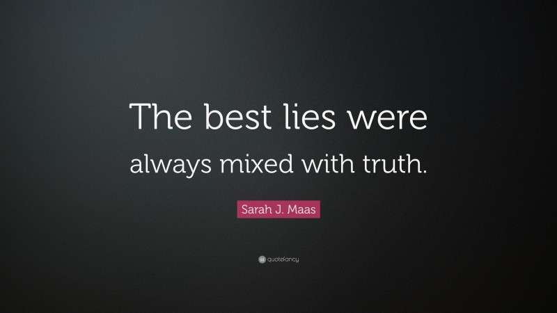 Sarah J. Maas Quote: “The best lies were always mixed with truth.”