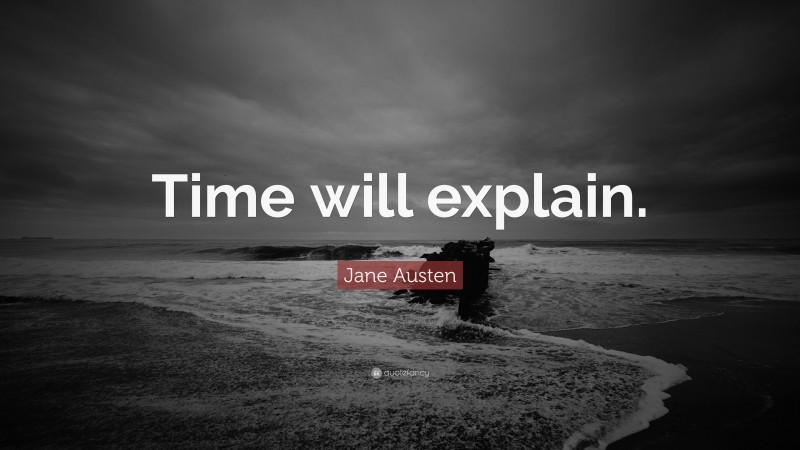 Jane Austen Quote: “Time will explain.”