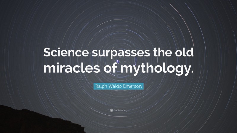 Ralph Waldo Emerson Quote: “Science surpasses the old miracles of mythology.”