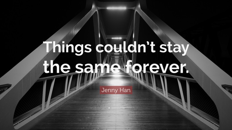 Jenny Han Quote: “Things couldn’t stay the same forever.”