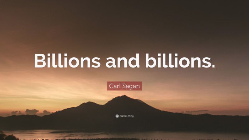 Carl Sagan Quote: “Billions and billions.”