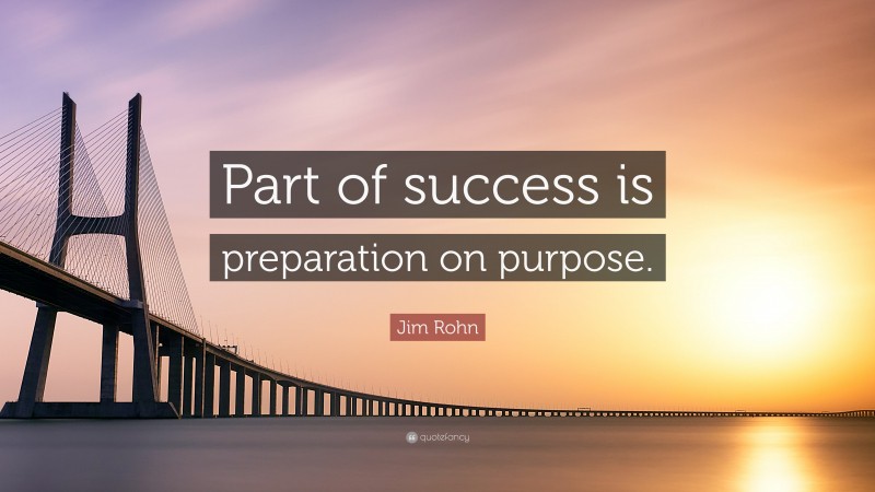Jim Rohn Quote: “Part of success is preparation on purpose.”