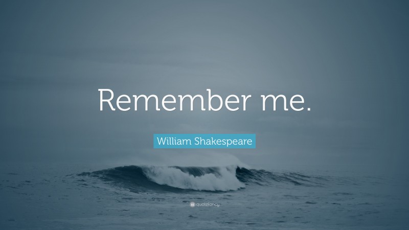 William Shakespeare Quote: “Remember me.”