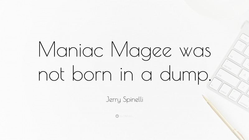 Jerry Spinelli Quote: “Maniac Magee was not born in a dump.”