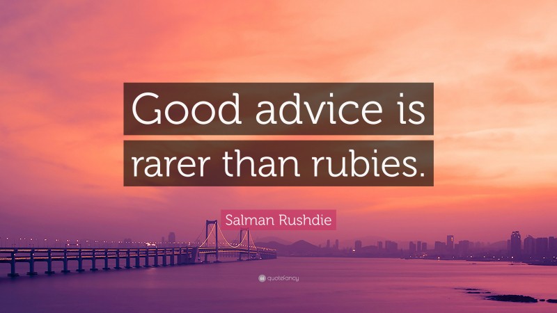 Salman Rushdie Quote: “Good advice is rarer than rubies.”