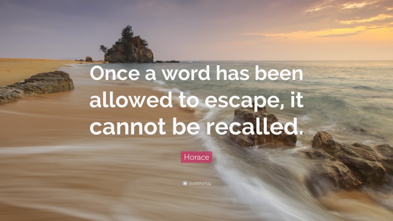 Horace Quote: “Once a word has been allowed to escape, it cannot be recalled.”