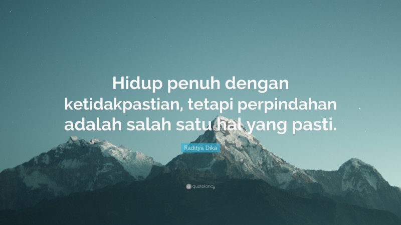 Raditya Dika Quote: “Hidup penuh dengan ketidakpastian, tetapi perpindahan adalah salah satu hal yang pasti.”