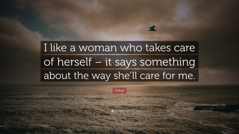 Usher Quote: “I like a woman who takes care of herself – it says something about the way she’ll care for me.”