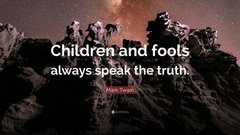 Mark Twain Quote: “Children and fools always speak the truth.”
