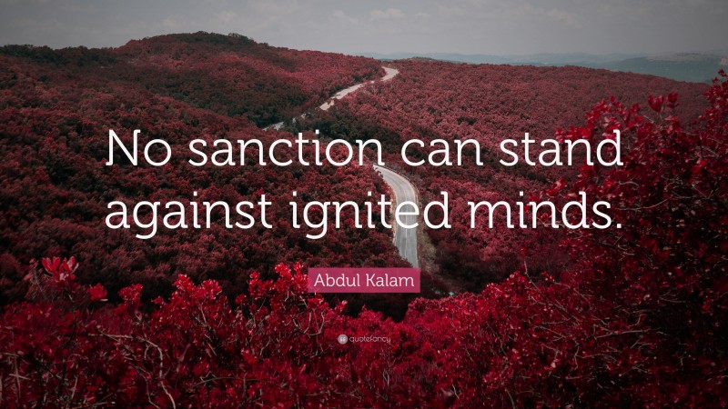 Abdul Kalam Quote: “No sanction can stand against ignited minds.”