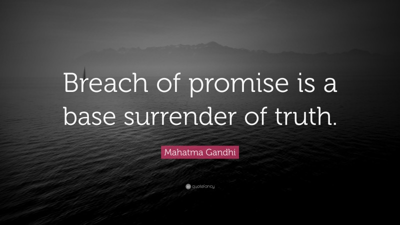 Mahatma Gandhi Quote: “Breach of promise is a base surrender of truth.”