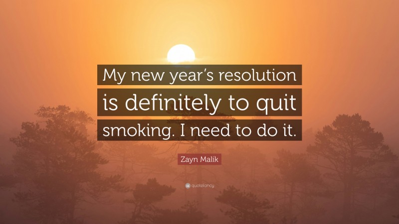 Zayn Malik Quote: “My new year’s resolution is definitely to quit smoking. I need to do it.”