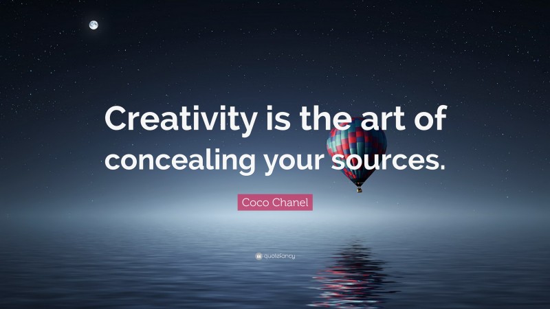Coco Chanel Quote: “Creativity is the art of concealing your sources.”