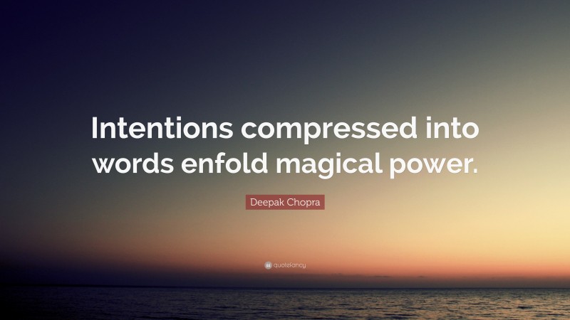 Deepak Chopra Quote: “Intentions compressed into words enfold magical power.”