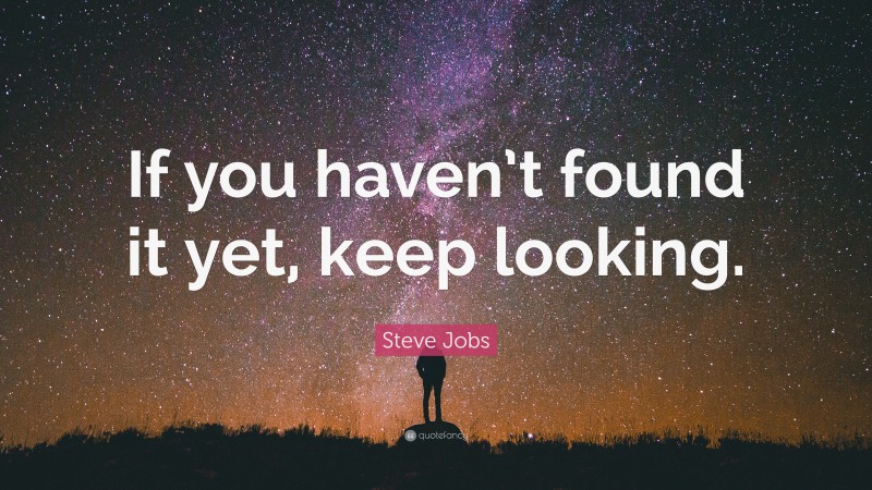 Steve Jobs Quote: “If you haven’t found it yet, keep looking.”
