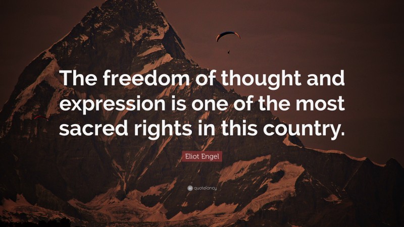 Eliot Engel Quote: “The freedom of thought and expression is one of the most sacred rights in this country.”