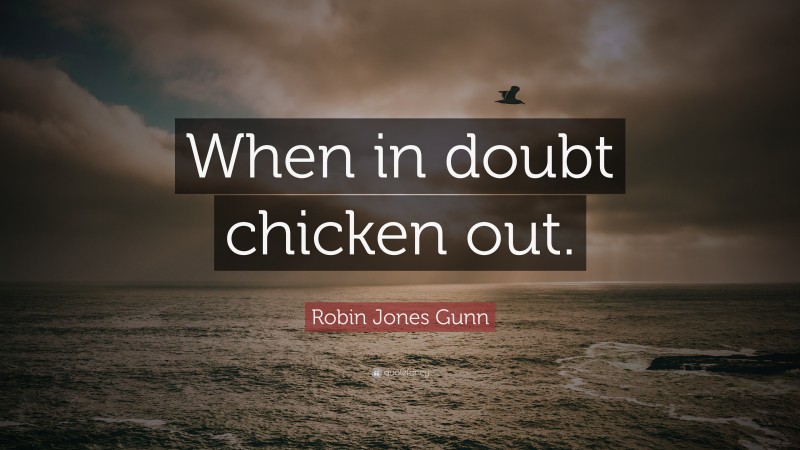 Robin Jones Gunn Quote: “When in doubt chicken out.”