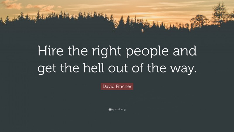 David Fincher Quote: “Hire the right people and get the hell out of the way.”