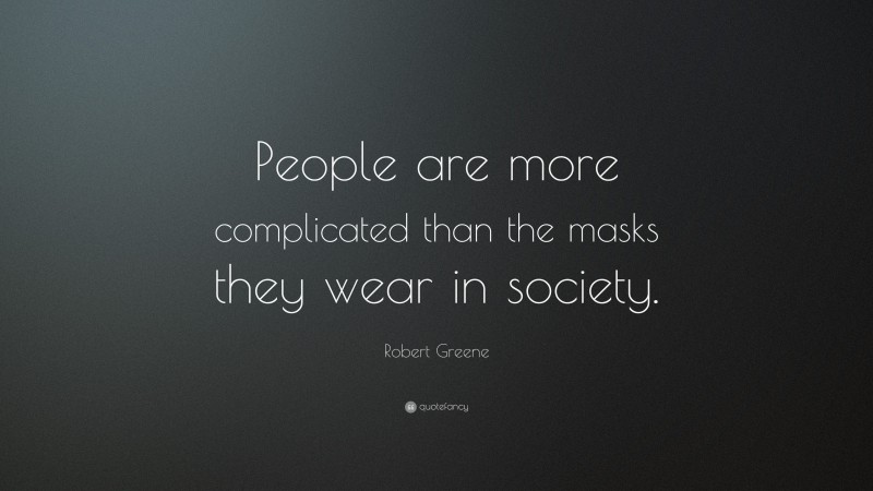Robert Greene Quote: “People are more complicated than the masks they wear in society.”