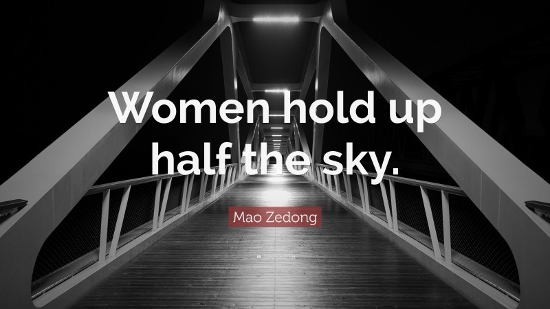 Mao Zedong Quote: “Women hold up half the sky.”