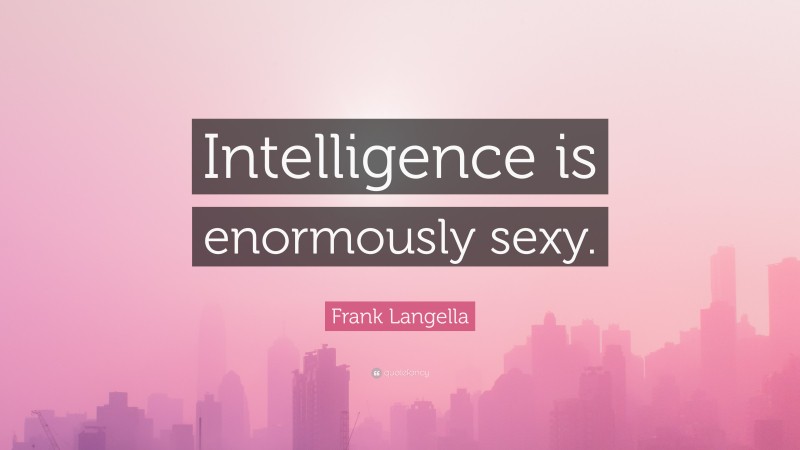 Frank Langella Quote: “Intelligence is enormously sexy.”