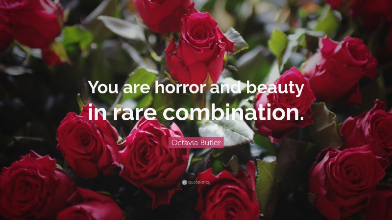 Octavia Butler Quote: “You are horror and beauty in rare combination.”