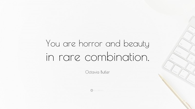 Octavia Butler Quote: “You are horror and beauty in rare combination.”