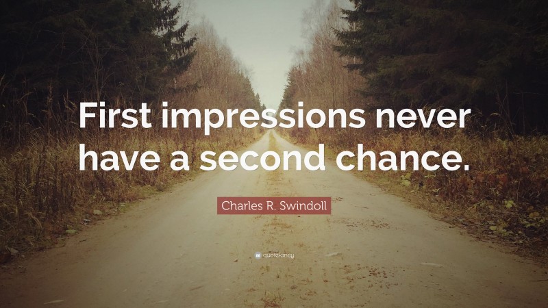 Charles R. Swindoll Quote: “First impressions never have a second chance.”