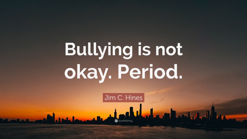 Jim C. Hines Quote: “Bullying is not okay. Period.”