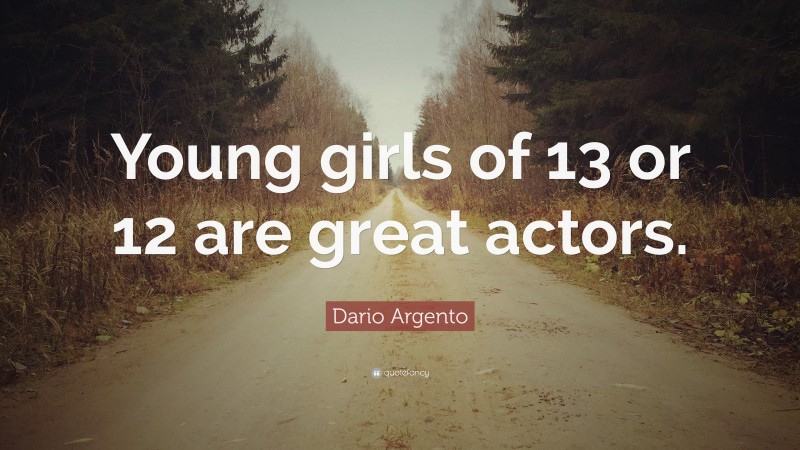 Dario Argento Quote: “Young girls of 13 or 12 are great actors.”