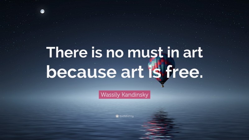 Wassily Kandinsky Quote: “There is no must in art because art is free.”