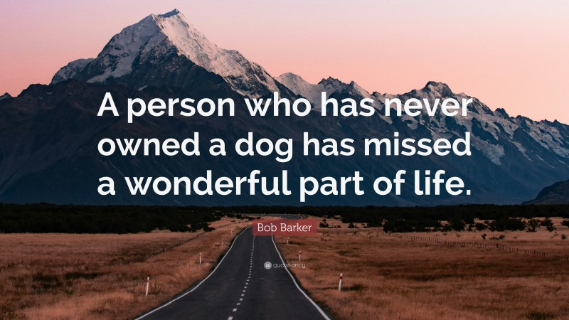 Bob Barker Quote: “A person who has never owned a dog has missed a wonderful part of life.”